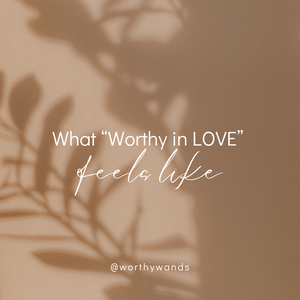 What “Worthy in LOVE” feels like