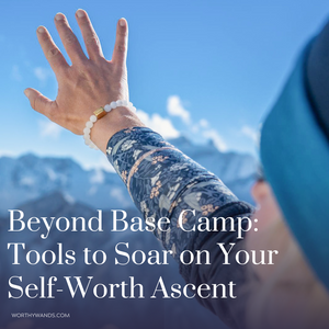 Beyond Base Camp: Tools to Soar on Your Self-Worth Ascent
